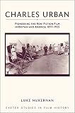Charles Urban : pioneering the non-fiction film in Britain and America, 1897-1925