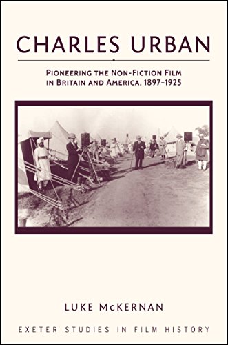 Charles Urban: Pioneering the Non-Fiction Film in Britain and America, 1897 - 1925 (Exeter Studies in Film History)