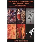 Back Pain vs. Good Posture and Healthy Way of Walking(Address The Cause of Your Back Pain)
