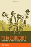 Fit to Be Citizens?: Public Health and Race in Los Angeles, 1879-1939 (American Crossroads)
