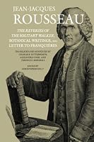 The Reveries of the Solitary Walker, Botanical Writings, and Letter to Franquieres (Collected Writings of Rousseau)