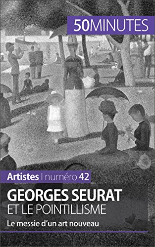 Georges Seurat et le pointillisme: Le messie d'un art nouveau (Artistes t. 42) (French Edition)