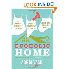 Ecoholic Home: The Greenest, Cleanest and Most Energy-Efficient Information Under One (Canadian) Roof