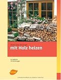Mit Holz heizen: Vom Brennholz bis zum Ofen
