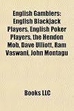 English Gamblers: English Blackjack Players, English Poker Players, the Hendon Mob, Dave Ulliott, RAM Vaswani, John Montagu-