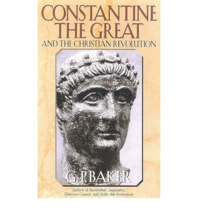 Constantine the Great and the Christian Revolution, [ Constantine the Great and the Christian Revolution, by Baker, G P ( Author ) Paperback Aug- 2001 ] Paperback Aug- 09- 2001