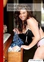 Boudoir Photography - a Guide to Excellence (Invest in Knowledge)