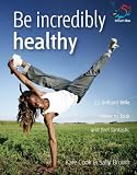  : Be Incredibly Healthy: 52 Brilliant Little Ideas to Look and Feel Fantastic