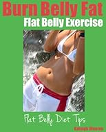 Burn Belly Fat: Flat Belly Exercise and Flat Belly Diet Tips