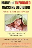 Make an Informed Vaccine Decision for the Health of Your Child: A Parent's Guide to Childhood Shots