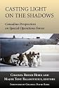 Casting Light on the Shadows: Canadian Perspectives on Special Operations Forces