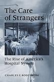 Buy : The Care of Strangers: The Rise of Americas Hospital System
