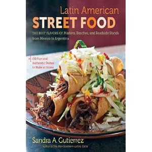 Latin American Street Food: The Best Flavors of Markets, Beaches, and Roadside Stands from Mexico to Argentina