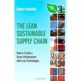 The Lean Sustainable Supply Chain: How to Create a Green Infrastructure with Lean Technologies (FT Press Operations Management) ~ Robert Palevich