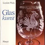 Glaskunst - Leben und Werk der K&uuml;nstlerin, dargestellt von Bruno Epple, mit Vorlagen (Fotos und Zeichnungen) zum Verzieren von Gl&auml;sern - Lieslott Walz