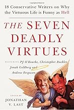 The Seven Deadly Virtues: 18 Conservative Writers on Why the Virtuous Life is Funny as Hell