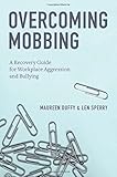 Overcoming mobbing : a recovery guide for workplace aggression and bullying