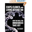 Chips, Clones, and Living Beyond 100: How Far Will the Biosciences Take Us? by Paul J. H. Schoemaker and Joyce A. Schoemaker