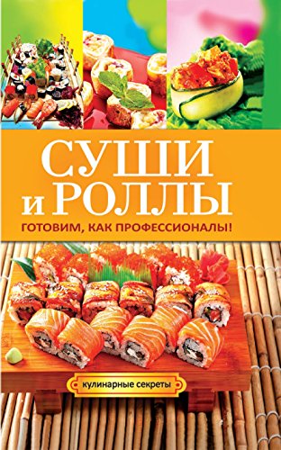 Суши и роллы. Готовим, как профессионалы! (Russian Edition)