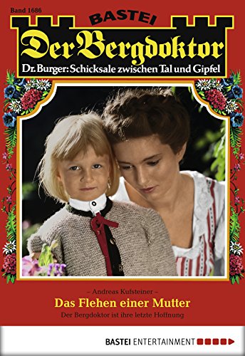 Der Bergdoktor - Folge 1686: Das Flehen einer Mutter (German Edition)
