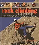 Rock climbing in a weekend : step-by-step : from getting started to developing advanced technique