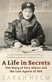 A life in secrets : the story of Vera Atkins and the lost agents of SOE