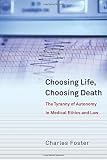 Choosing Life, choosing death : the tyranny of autonomy in medical ethics and law