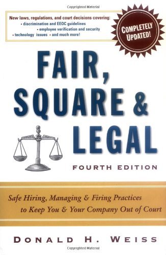 Fair, Square & Legal: Safe Hiring, Managing & Firing Practices to Keep You & Your Company Out of Court