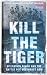 Kill
the
Tiger:
Operation
Rimau
and
the
Battle
for
Southeast
Asia