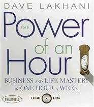 The Power of An Hour: Business and Life Mastery in One Hour a Week
