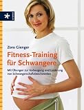 Fitness-Training f&uuml;r Schwangere: Mit &Uuml;bungen zur Vorbeugung und Linderung von Schwangerschaftsbeschwerden - Zora Gienger