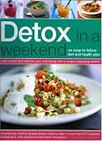 Detox in a Weekend: An Easy-To-Follow Diet and Health Plan: Lose weight and improve your health the fast but safe way with a unique three-day meal planner ... in more than 250 color photographs