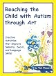 Reaching the Child With Autism Through Art: Practical, "Fun" Activities to Enhance Motor Skills and Improve Tactile and Concept Awareness