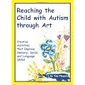 Reaching the Child with Autism through Art: Practical and Fun Activities to Do
