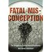 Fatal Misconception: The Struggle to Control World Population
