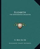 Elizabeth: The Disinherited Daughter