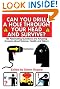 Can You Drill a Hole Through Your Head and Survive?: 180 Fascinating Questions and Amazing Answers about Science, Health, and Nature