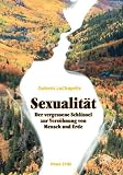 Produkt-Bild: Sexualit&auml;t - Der vergessene Schl&uuml;ssel zur Vers&ouml;hnung von Mensch und Erde: Ein Essay zur &Ouml;kologie der Sexualit&auml;t