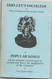 Shelley's socialism / by Edward Aveling and Eleanor Marx Aveling. Popular songs : wholly political, and destined to awaken & direct the imagination of the reformers / by Percy Bysshe Shelley