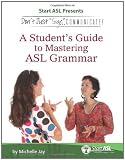 Dont Just Sign... Communicate!: A Students Guide to Mastering American Sign Language Grammar