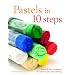 Pastels in 10 Steps: Learn All the Techniques You Need in Just One Painting