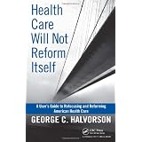 Health Care Will Not Reform Itself: A User's Guide to Refocusing and Reforming American Health Care