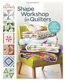 Fat Quarterly Shape Workshop for Quilters: 60 Blocks + a Dozen Quilts and Projects!
