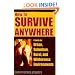 How to Survive Anywhere: A Guide for Urban, Suburban, Rural, and Wilderness Environments