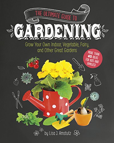 The Ultimate Guide to Gardening (Craft It Yourself)