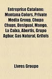 Entreprise Catalane: Montana Colors, Private Media Group, Chupa Chups, Desigual, Mango, La Caixa, Abertis, Grupo Agbar, Gas Natural, Grifol