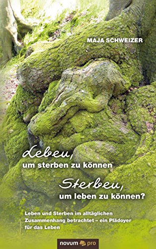 Leben, um sterben zu können/Sterben, um leben zu können?: Leben und Sterben im alltäglichen Zusammenhang betrachtet - ein Plädoyer für das Leben (German Edition)