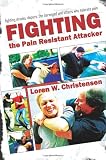 How to Fight the Pain Resistant Attacker: Fighting drunks, dopers, the deranged and others who tolerate pain