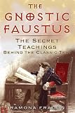 The Gnostic Faustus: The Secret Teachings behind the Classic Text