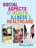 Social aspects of health, illness and healthcare